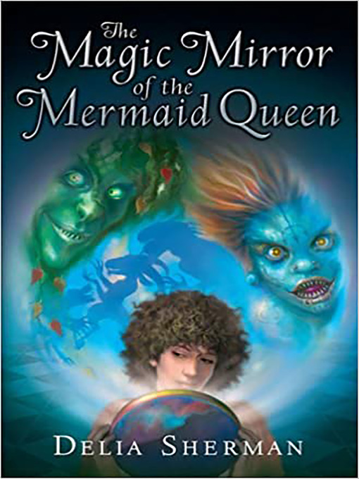 Title details for The Magic Mirror of the Mermaid Queen by Delia Sherman - Available